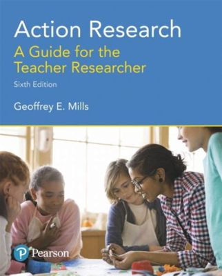  Action Research: A Guide for the Teacher Researcher - Unveiling Knowledge Through Classroom Practice and Reflective Inquiry